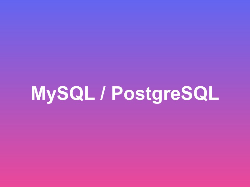 MySQL / PostgreSQL